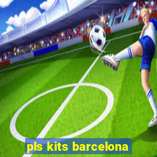 pls kits barcelona